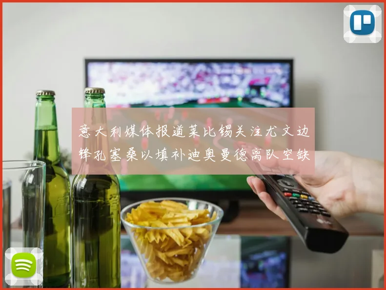 意大利媒体报道莱比锡关注尤文边锋孔塞桑以填补迪奥曼德离队空缺
